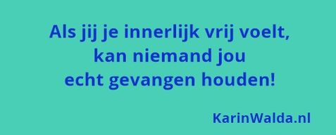 als jij je innerlijk vrij voelt, kan niemand jou echt gevangen houden