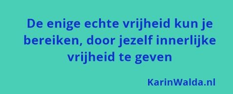 de enige echte vrijheid is aan jezelf innerlijke vrijheid geven