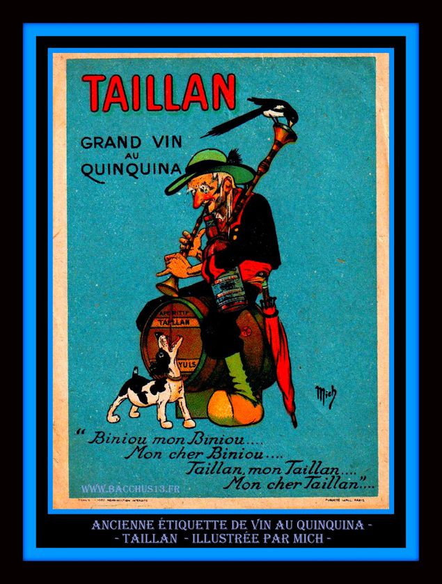  - Biniou , mon biniou ... Mon cher Biniou ...
  Taillan , mon taillan... Mon cher Taillan ...
Ancienne étiquette de Vin au Quinquina - Taillan - Banyuls - L'art de la formule !!!