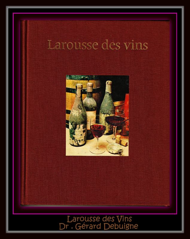 Larousse des Vins Dr. Gérard Debuigne - 1970 - 271 pages - Isbn : 2- 03 -019010 - Larousse éditions - Un ouvrage déjà ancien mais intéressant pour ses nombreux documents et reproductions d'étiquettes de l'époque !
 A noter qu'il ne fait pas de double emploi avec l'autre ouvrage du même auteur !