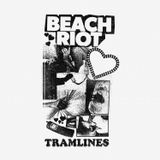 BEACH RIOT – TRAMLINES