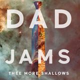 THEE MORE SHALLOWS - DAD JAMS