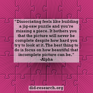 Text in front of puzzle pieces. The text reads: "Dissociating feels like building a jig-saw puzzle and you're missing a piece. It bothers you that the picture will never be complete despite how hard you try to look at it. The best thing to do is focus on how beautiful that incomplete picture can be." The text is attributed to Alpha.