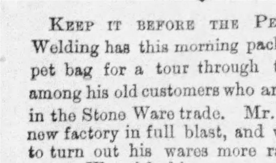 13.	Source : The Brantford Expositor,  Sep 4, 1873, p 3. La Brantford Pottery fonctionne à plein régime le 4 septembre 1873 alors que Welding part en tournée auprès de ses anciens clients. En juillet 1873 déjà, Welding demandait une réduction de taxes municipales affirmant avoir complété la construction de sa manufacture de poterie (voir the Daily Expositor du 15 juillet 1873). C’est le 24 août 1873 que la manufacture ouvre ses portes comme indiqué plus loin dans un article de mars 1874.