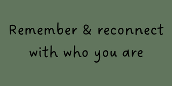 Remember and reconnect with who you are! 