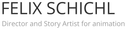 FELIX SCHICHL | Director and Story Artist for animation