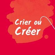 ATELIERS - CRIER OU CRÉER