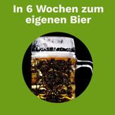 In 6 Wochen zum eigenen Bier