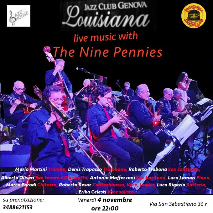 Grande evento venerdì 4 novembre. Il Louisiana Jazz Club è felice di ospitare l’orchestra jazz e swing “The Nine Pennies”.Orchestra  nata nel 1998, è composta da 10 musicisti: Mario Martini (Tromba), Denis Trapasso (Trombone), Roberto Trabona (Sax contralto), Alberto Oliveri (Sax tenore e Clarinetto), Antonio Maffezzoni (Sax baritono), Luca Lamari (Piano), Marco Parodi (Chitarra), Roberto Resaz (Contrabbasso, Voce, Leader), Luca Rigazio (Batteria), Erika Celesti (Voce solista).  Per celebrare l’occasione, Erica Bava, storica cantante dell’orchestra salirà sul palco del Louisiana  per un rimpatriata. Sempre che ci sia posto per tutti! L'orchestra, pur attingendo principalmente al repertorio del jazz classico, getta un ideale ponte fra il jazz tradizionale e lo swing, eseguendo con personalissimo stile il repertorio che comprende arrangiamenti propri o scritti da un eccezionale musicista italiano: Fabiano “Red” Pellini.  The Nine Pennies hanno in curriculum partecipazioni a Festival Jazz e Swing in Italia e in Europa come, fra i più importanti, Jazz Parade Friburgo, Jazz New Orleans Saint-Raphael, Swing Crash Como, Swing ‘n Milan, Torino Swing Festival, Rock That Swing e Balboa and Shag Weekend Monaco di Baviera, Balboa On The Promenade Mandelieu, Lubiana Sweet Swing Festival)