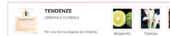 Descrizione —

Il tocco citrico del bergamotto insieme all'accattivante nota del nardo e al patchouli creano questo profumo intenso e femminile
Note Olfattive —

Orientale - Floreale
Tendenze: Per un donna elegante ed intrepida
Note di testa, sono le prime che si percepiscono nel profumo.
Note di cuore, sono l'anima del profumo.
Note di fondo, sono quelle che conferiscono profonditá al profumo.

Nota di Testa

Bergamotto

Nota di Cuore

Tuberosa

Nota di Fondo

Patchouli
