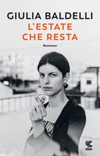 “L’estate che resta” (Guanda) di Giulia Baldelli