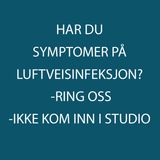 ER DU SYK -RING ELLER EPOST OSS -IKKE KOM INN I STUDIO