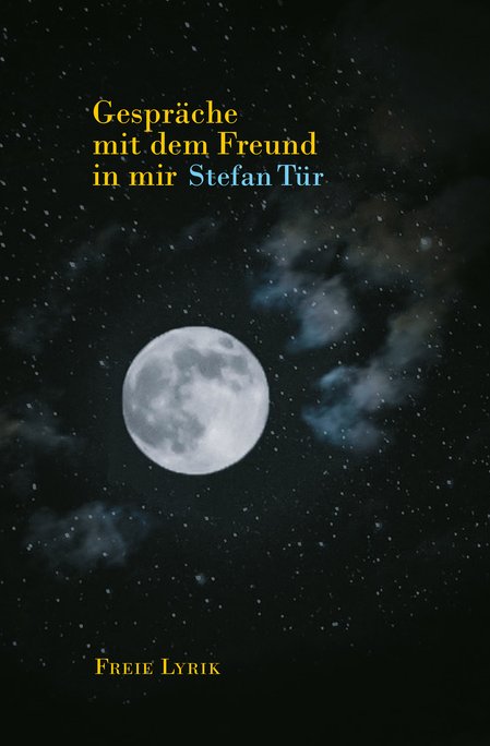 Buchcover des Lyrikbandes "Gespräche mit dem Freund in mir" von Stefan Tür mit zeitgenössischer Lyrik in freien Versen Buchcover des Lyrikbandes "Gespräche mit dem Freund in mir" von Stefan Tür mit zeitgenössischer Lyrik in freien Versen