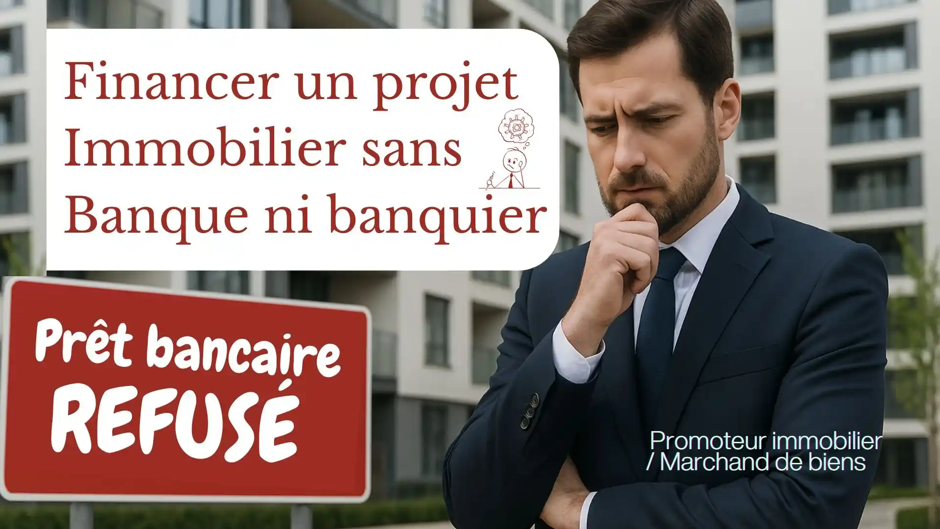 Homme en costume cravate, soucieux, devant un immeuble. Texte : 'Financer un projet immobilier sans banque ni banquier. Prêt bancaire refusé. Promoteur immobilier / Marchand de biens.'
