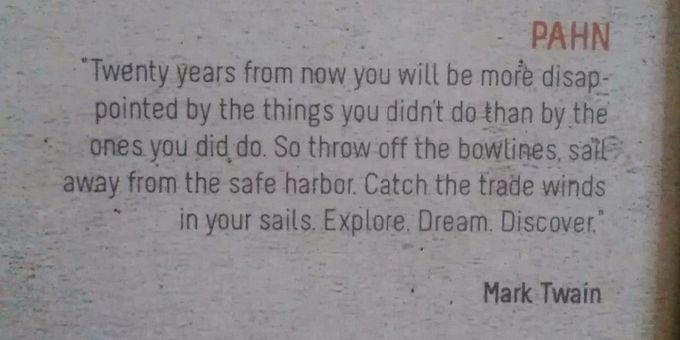Quote often attributed to Mark Twain, but not confirmed. Good inspirational anyway.