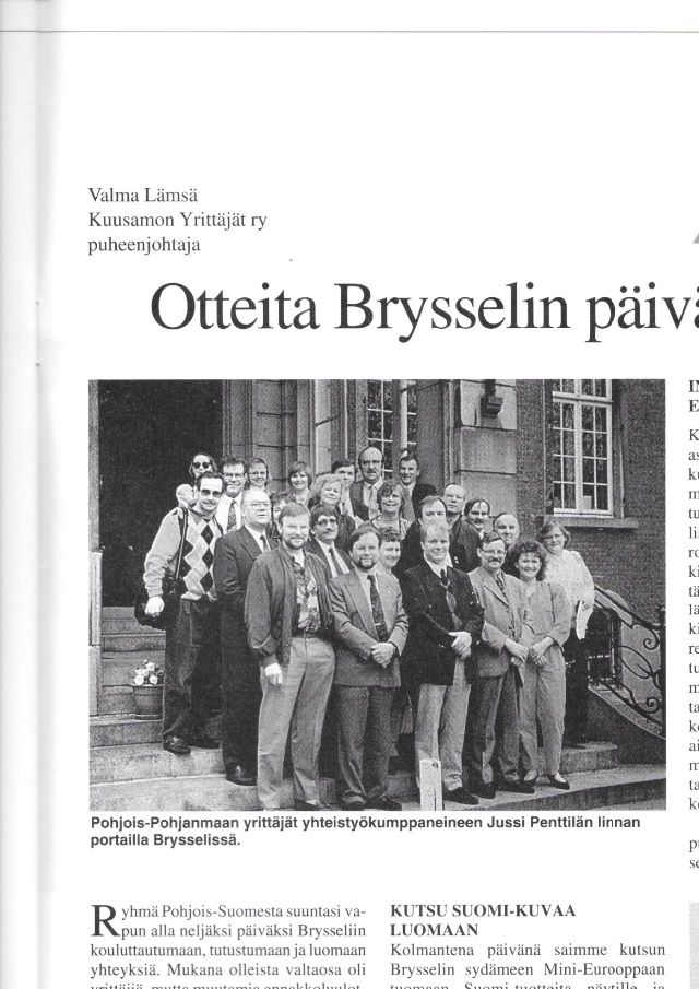 Puheenjohtajana ollessani ilmaisin selkeästi kantani, että Suomen tulisi odottaa ja kasvattaa vielä valmiuksia ainakin kaksi vuotta. Markan ja EU:n suhde oli kovin epäedullinen, ja pienen ihmisen päässä jyskytti ryöstö.  Siksi koimme tärkeäksi lähteä paikan päälle tutustumaan ja saamaan tietoa tulevista tapahtumista. Huvittava juttuhan siitä muodostuikin, kun Pohjois-Pohjanmaan Yrittäjät täyttivät melkein kokonaan koko Suomelle varatun näyttelytilan suhteen. Päämediakin ihmetteli, kuinka porot ja kelot, joulupukki ja peikot sekä sauna valloittivat Suomi-areenan. Hieno kokemus !

